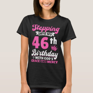 Stepping Into My 46th Birthday With Gods Grace And T-Shirt