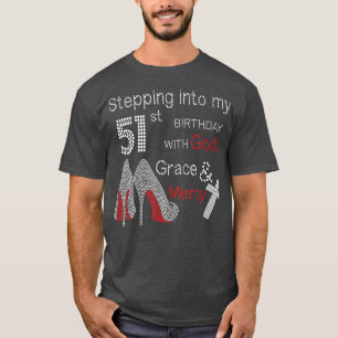 Stepping Into My 51st Birthday With Gods Grace And T-Shirt