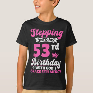 Stepping Into My 53rd Birthday With Gods Grace And T-Shirt