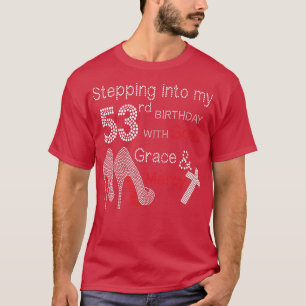 Stepping Into My 53rd Birthday With Gods Grace And T-Shirt
