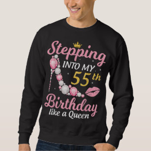 Stepping Into My 55th Birthday Like A Queen Happy Sweatshirt