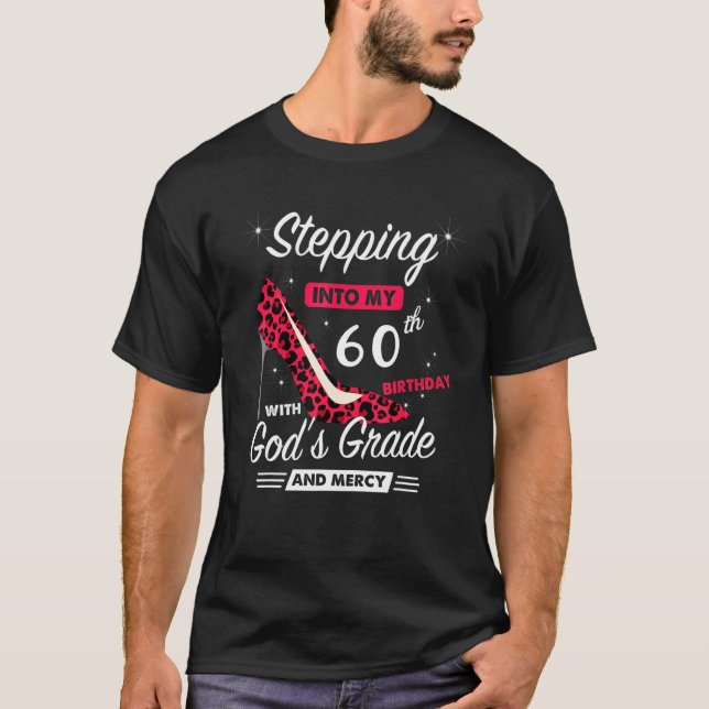 Stepping Into My 60th Birthday With God's Grace An T-Shirt (Front)