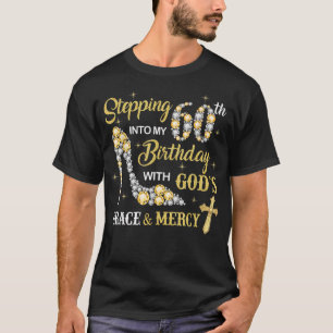 Stepping Into My 60th Birthday with God's Grace an T-Shirt