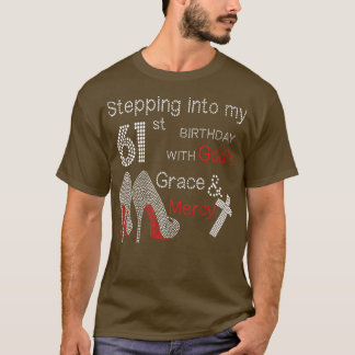 Stepping Into My 61st Birthday With Gods Grace And T-Shirt