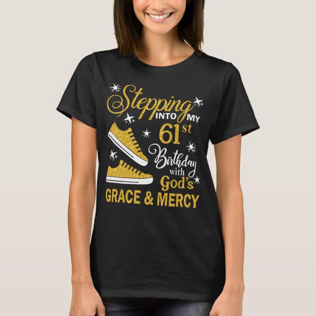 Stepping Into My 61st Birthday With God's Grace &  T-Shirt (Front)