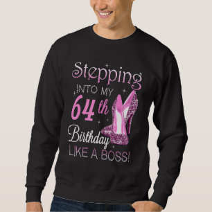 Stepping Into My 64th Birthday Like A Boss Happy T Sweatshirt