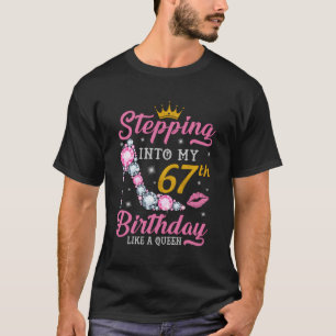 Stepping Into My 67Th Birthday Like A Queen Happy  T-Shirt