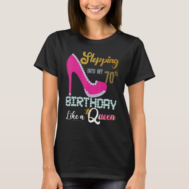 Stepping Into My 70th Birthday Lika A Queen 70 Yea T-Shirt (Front)