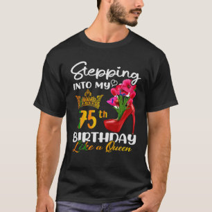 Stepping Into My 75th Birthday Like A Queen For 75 T-Shirt