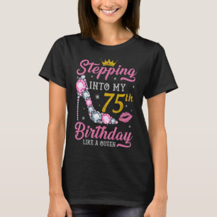 Stepping Into My 75th Birthday Like A Queen Happy  T-Shirt