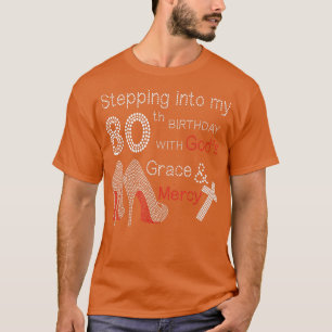 Stepping Into My 80th Birthday With Gods Grace And T-Shirt