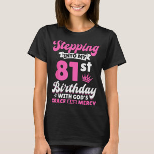 Stepping Into My 81st Birthday With Gods Grace And T-Shirt