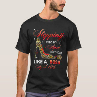 Stepping Into My April 10Th Birthday Like A Boss T-Shirt