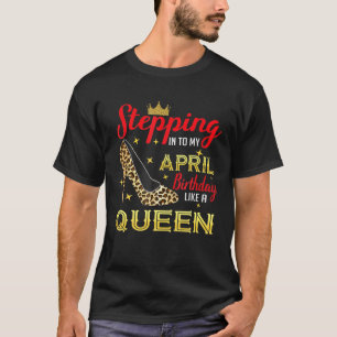 Stepping Into My April Birthday Like A Queen Leopa T-Shirt