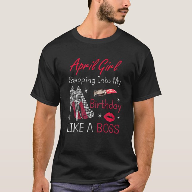 Stepping Into My Birthday Like A Boss April Girl T-Shirt (Front)