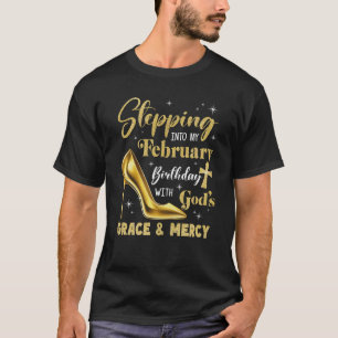 Stepping Into My February Birthday With Gods Grace T-Shirt