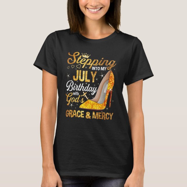 Stepping into my July birthday with Gods grace and T-Shirt (Front)