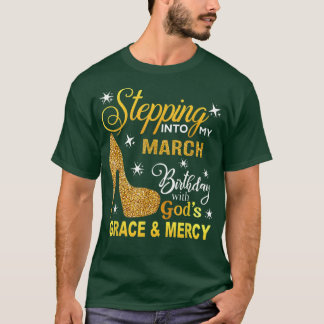 Stepping Into My March Birthday With Gods Grace An T-Shirt