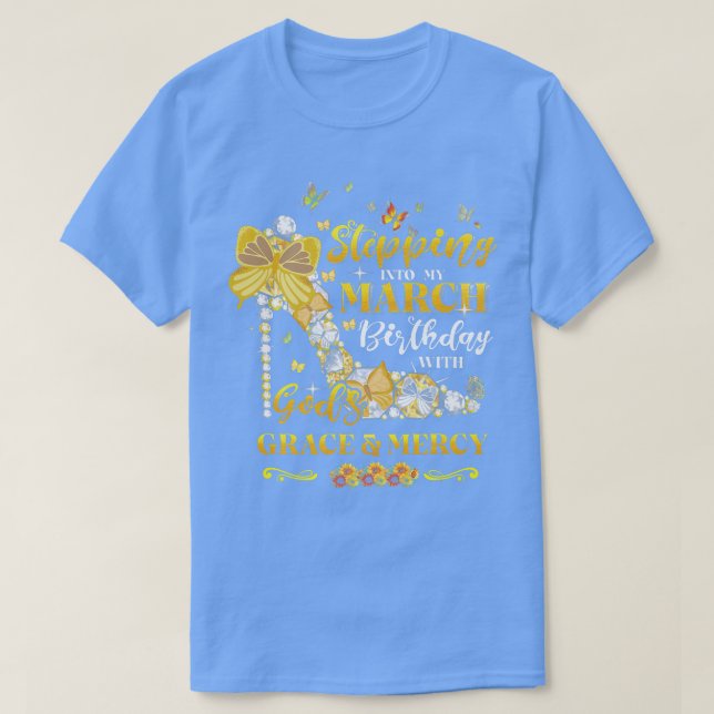 Stepping into my March birthday with Gods grace an T-Shirt (Design Front)