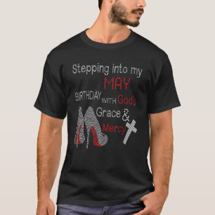 Stepping Into My May Birthday With Gods Grace And T-Shirt