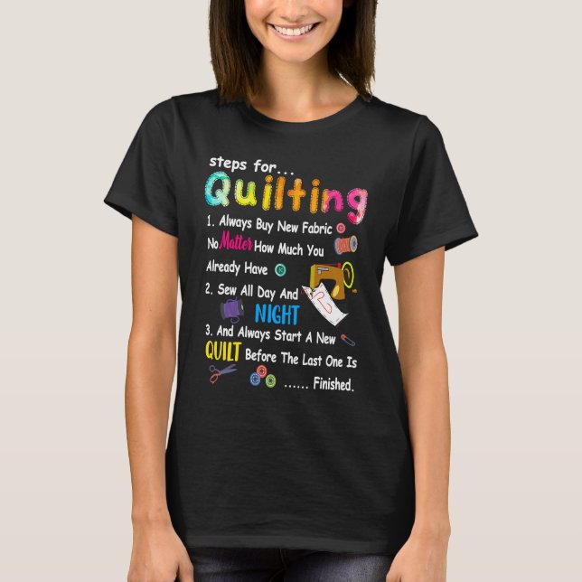 Steps For Quilting Always Buy New Fabric No Matter T-Shirt (Front)
