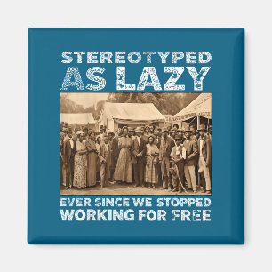 Stereotyped As Lazy Ever Since We Stopped Working Magnet