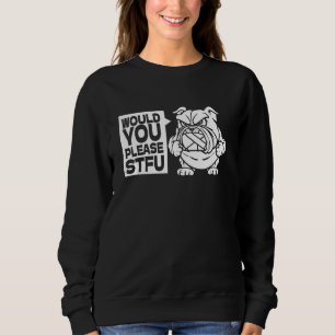 Stfu Pet Dog - Breed Bulldog Would You Please Shut Sweatshirt