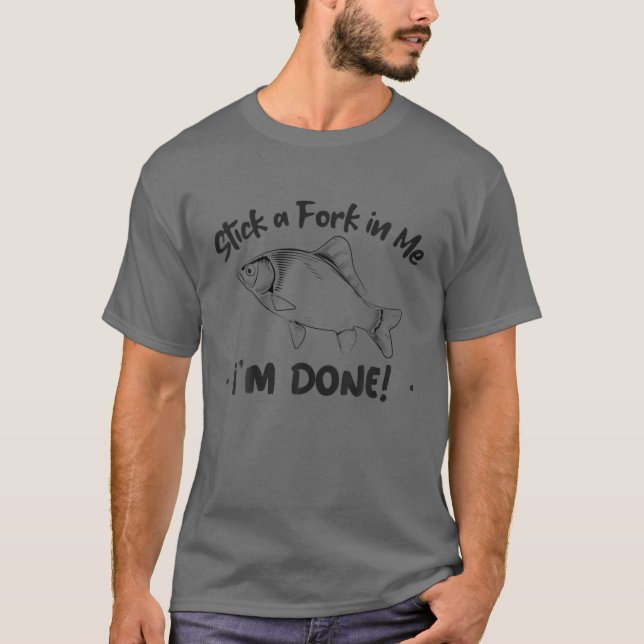 Stick A Fork In Me I'm Done - Funny Fish Quote T-Shirt (Front)
