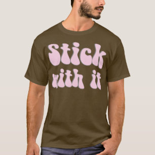 Stick with it T-Shirt