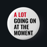 Sticker 6 Cm Round Badge<br><div class="desc">A Lot Going On at The Moment Funny Saying</div>