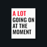 Sticker Canvas Print<br><div class="desc">A Lot Going On at The Moment Funny Saying</div>