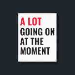 Sticker Canvas Print<br><div class="desc">A Lot Going On at The Moment Funny Saying</div>