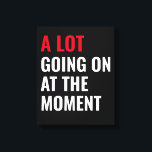 Sticker Canvas Print<br><div class="desc">A Lot Going On at The Moment Funny Saying</div>