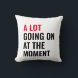 Sticker Cushion<br><div class="desc">A Lot Going On at The Moment Funny Saying</div>