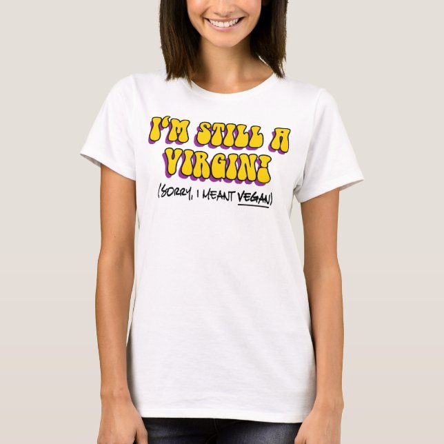 Still A Virgin - I Meant Vegan! Funny Vegetarian T-Shirt (Front)