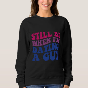 Still Bi When I'm Dating A Guy Funny Bisexual Prid Sweatshirt