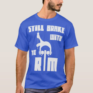 still brake with the rim road cycling T-Shirt