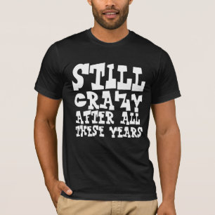 STILL CRAZY AFTER ALL THESE YEARS BIRTHDAY T-SHIRT