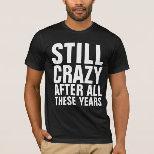 STILL CRAZY AFTER ALL THESE YEARS T-shirts