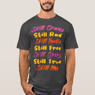 Still Crazy Rad Indie Free Freaky True Me Typograp T-Shirt