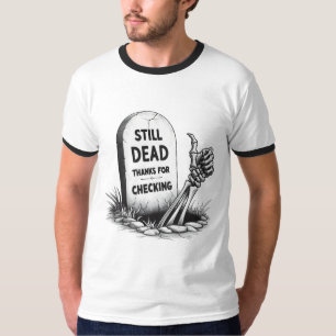 STILL DEAD THANKS FOR CHECKING T-Shirt