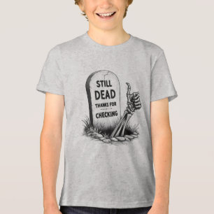 STILL DEAD THANKS FOR CHECKING Tri-Blend SHIRT