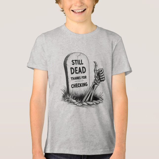 STILL DEAD THANKS FOR CHECKING Tri-Blend SHIRT (Front)