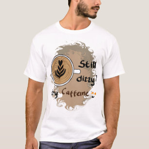 Still Dizzy Caffeine Coffee Quote Design T-Shirt