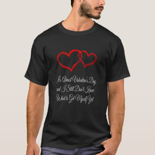 Still Dont Know What to Get Myself Yet Valentines T-Shirt