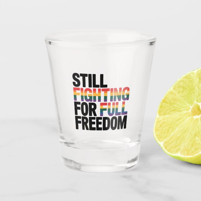 Still Fighting For Full Freedom LGBTQ America 250t Shot Glass (Front)