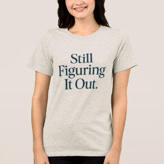 Still Figuring It Out – Minimalist Self-Aware Tee