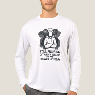 STILL FIGURING OUT WHICH VERSION OF ME SHOWED UP Tri-Blend SHIRT