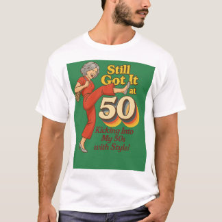 Still Got It at 50 – Funny Retro Kick Pose T-Shirt