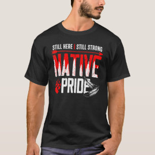 Still Her e I Still Strong Native Pride American N T-Shirt